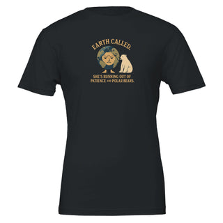 Black eco friendly, graphic tshirt that reads 'Earth Called. She's Running Out of Patience and Polar Bears'