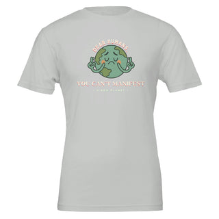 Humorous silver tshirt that reads 'dear humans, you can't manifest a new planet' 100% premium cotton tshirt