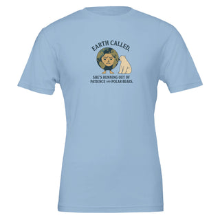 light blue eco friendly, graphic tshirt that reads 'Earth Called. She's Running Out of Patience and Polar Bears'
