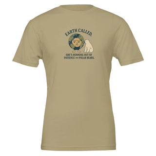 tan eco friendly, graphic tshirt that reads 'Earth Called. She's Running Out of Patience and Polar Bears'