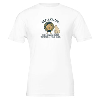 White eco friendly, graphic tshirt that reads 'Earth Called. She's Running Out of Patience and Polar Bears'